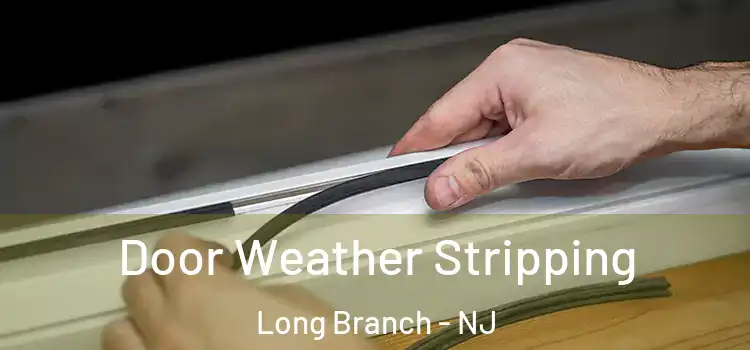 Door Weather Stripping Long Branch - NJ